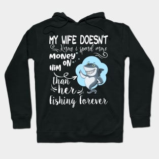 Funny fishing Quote, My wife doesn't know i spend my money on him than her Design Cool fishing. Hoodie